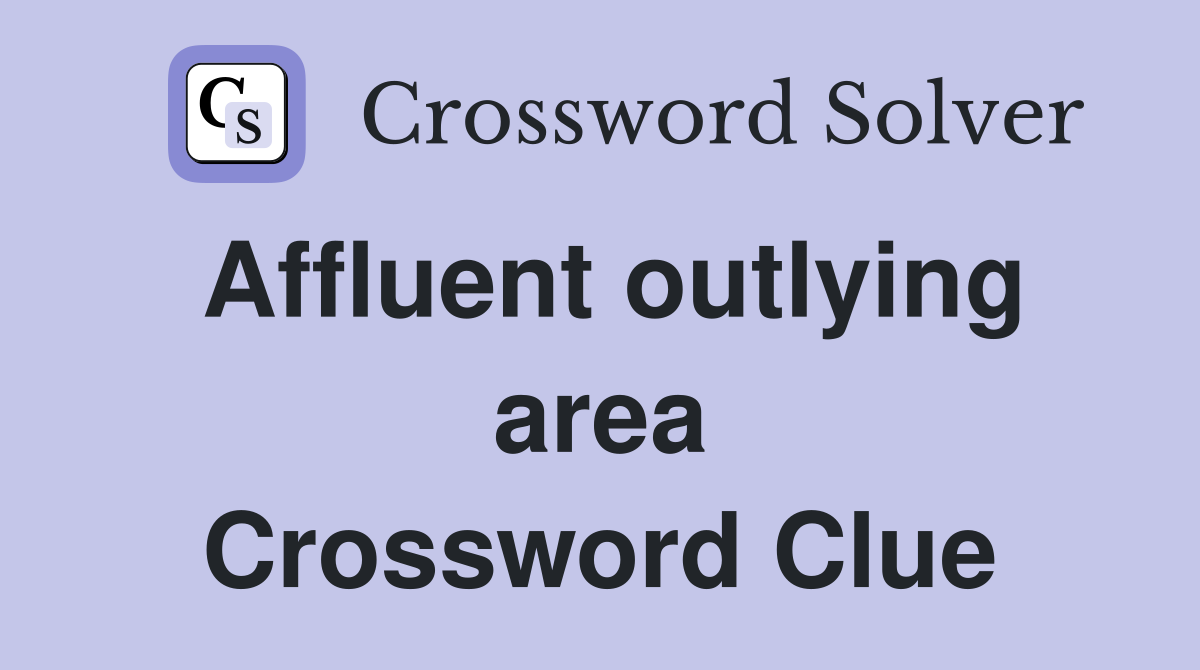 Affluent outlying area Crossword Clue