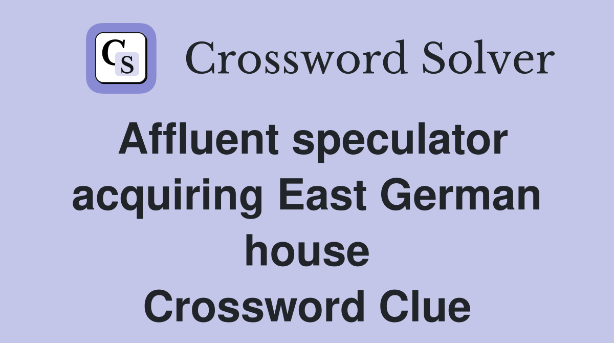 Affluent speculator acquiring East German house Crossword Clue