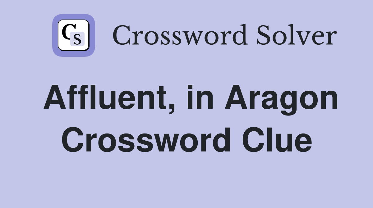 Affluent, in Aragon Crossword Clue