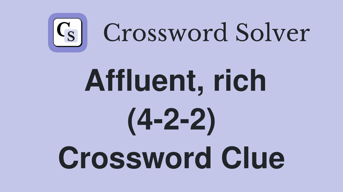 Affluent, rich (4-2-2) Crossword Clue