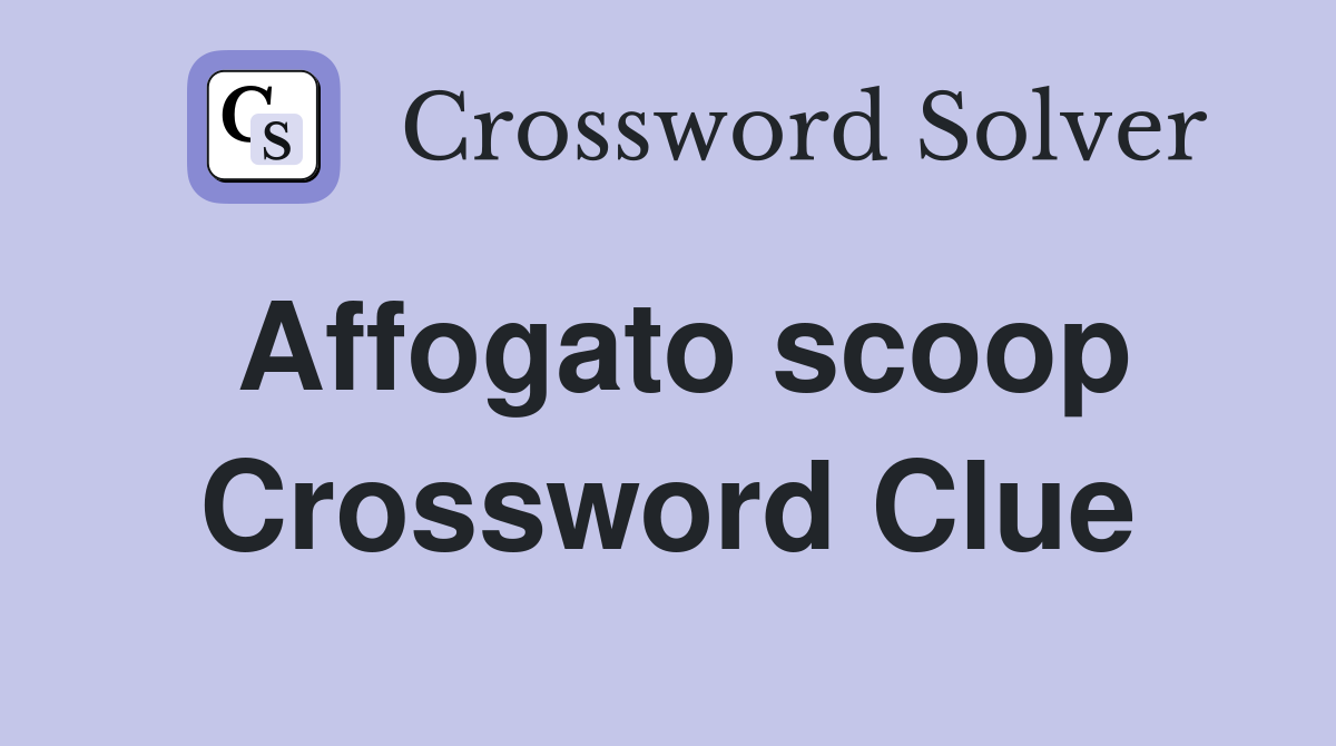 Affogato scoop Crossword Clue