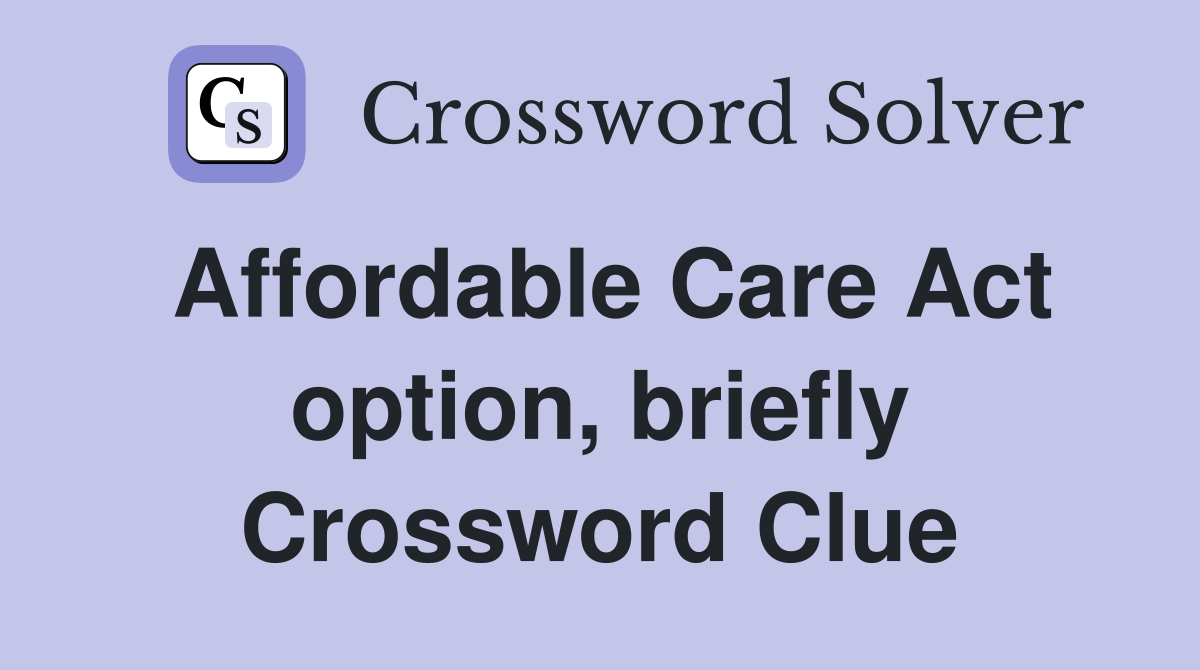 Affordable Care Act option, briefly Crossword Clue