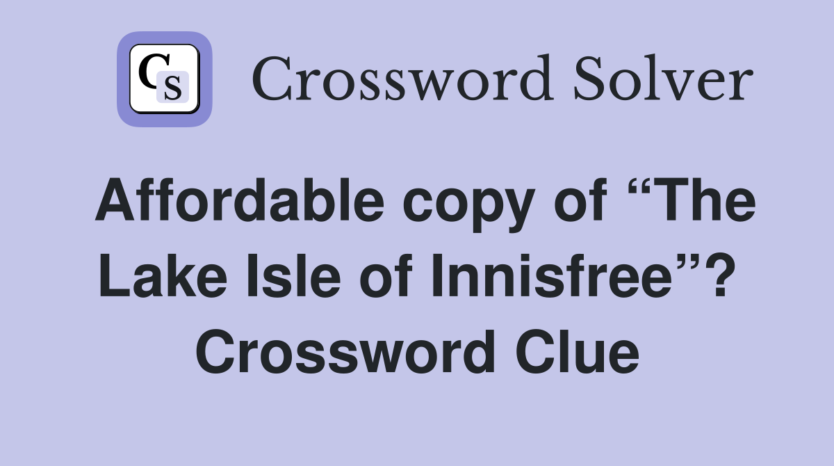 Affordable copy of “The Lake Isle of Innisfree”? Crossword Clue