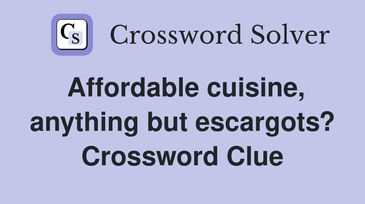 Affordable cuisine, anything but escargots? Crossword Clue