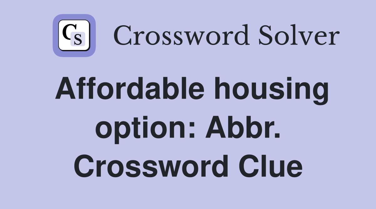 Affordable housing option: Abbr. Crossword Clue