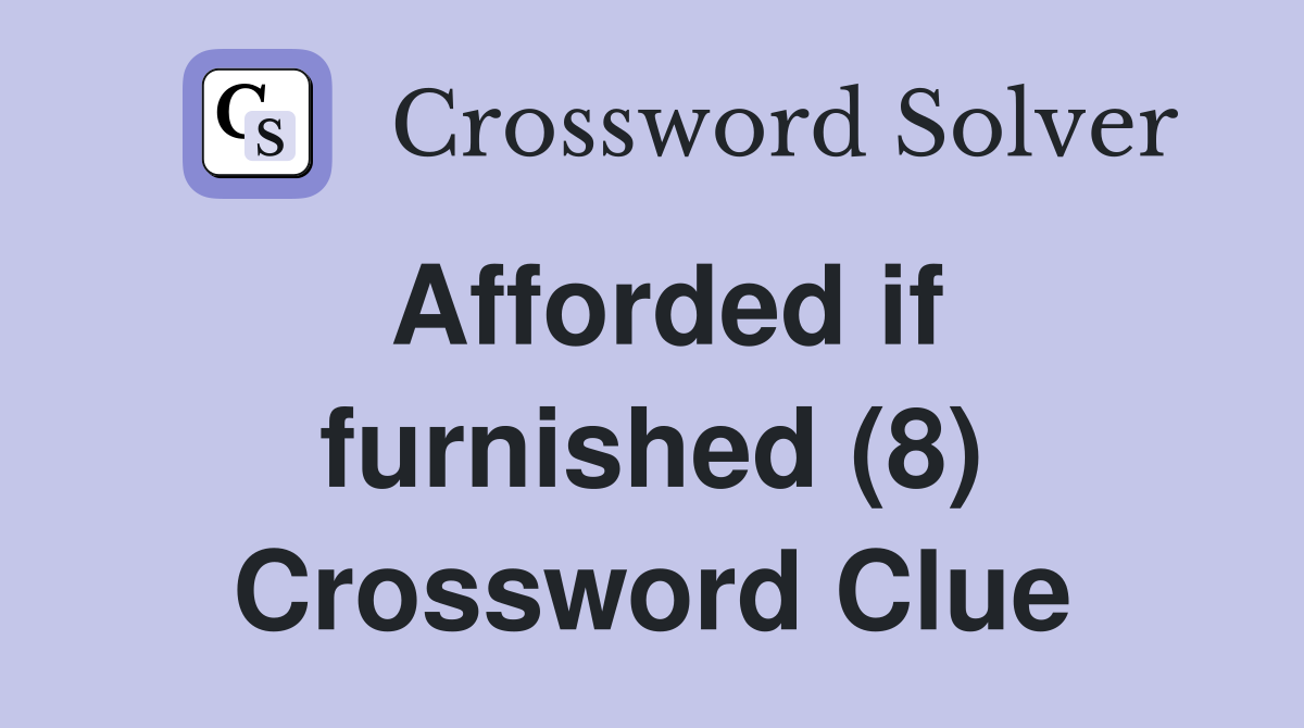 Afforded if furnished (8) Crossword Clue