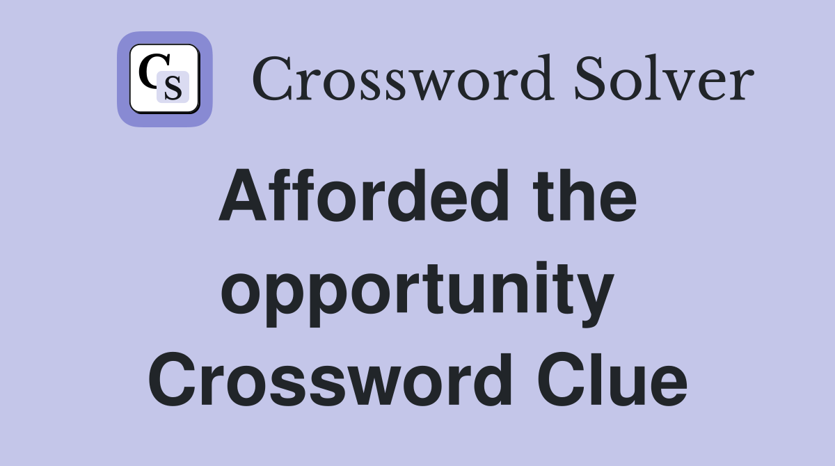 Afforded the opportunity Crossword Clue