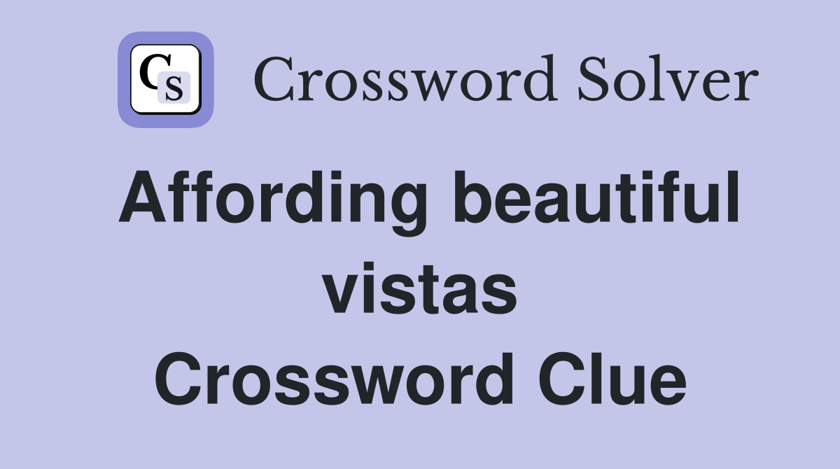 Affording beautiful vistas Crossword Clue