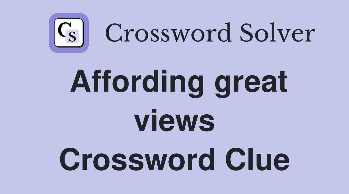 Affording great views Crossword Clue