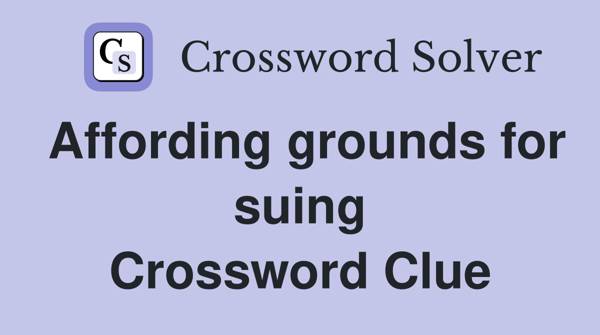 Affording grounds for suing Crossword Clue