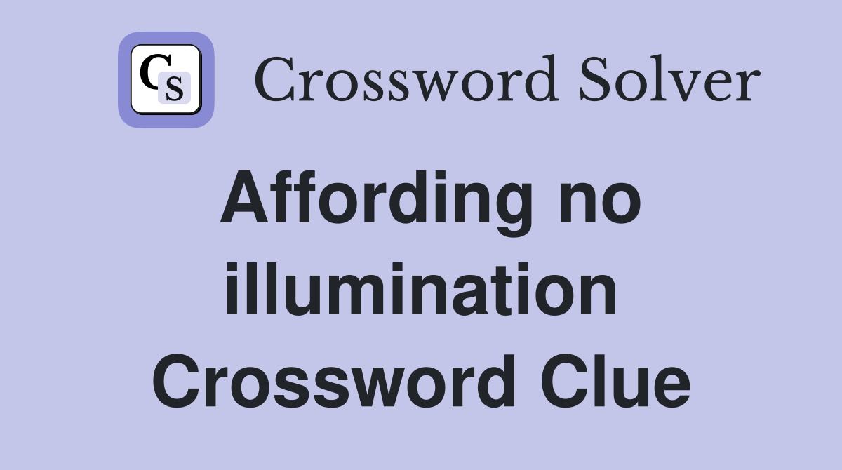 Affording no illumination Crossword Clue