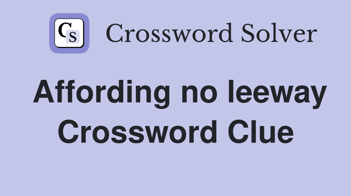 Affording no leeway Crossword Clue