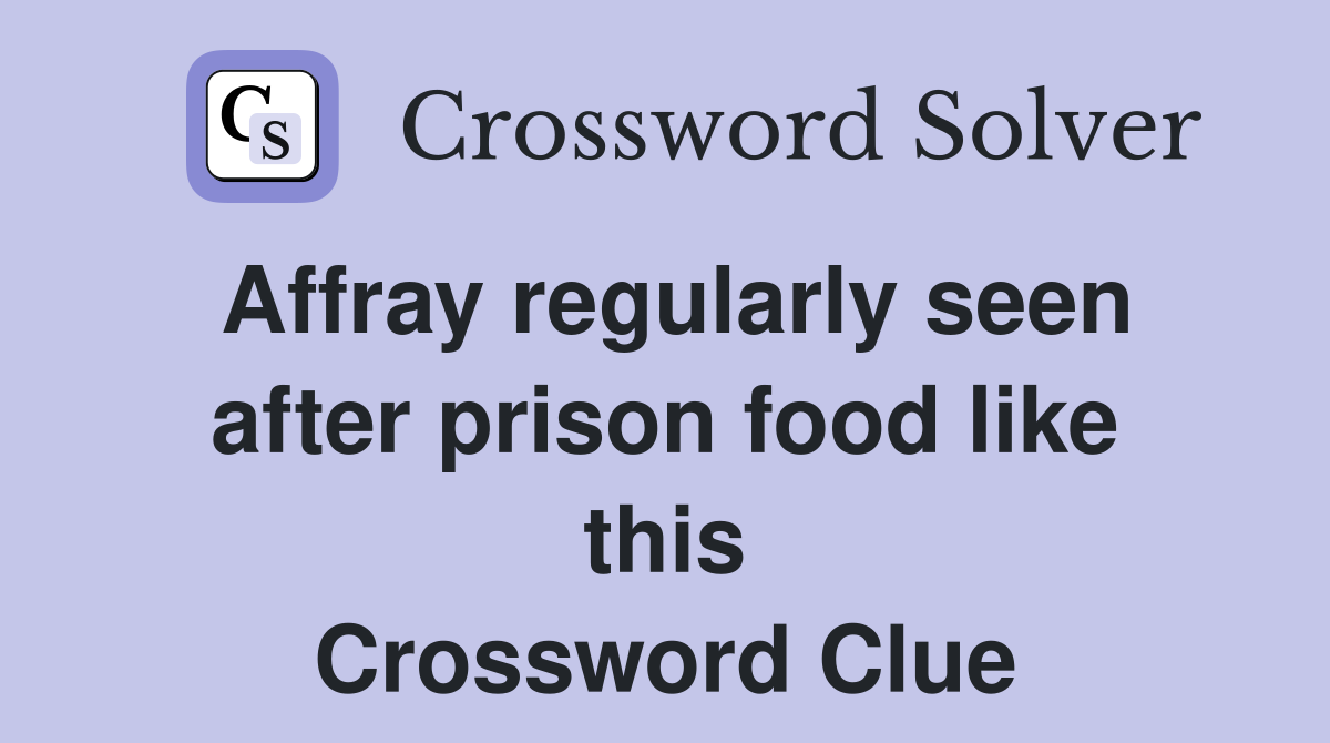Affray regularly seen after prison food like this Crossword Clue