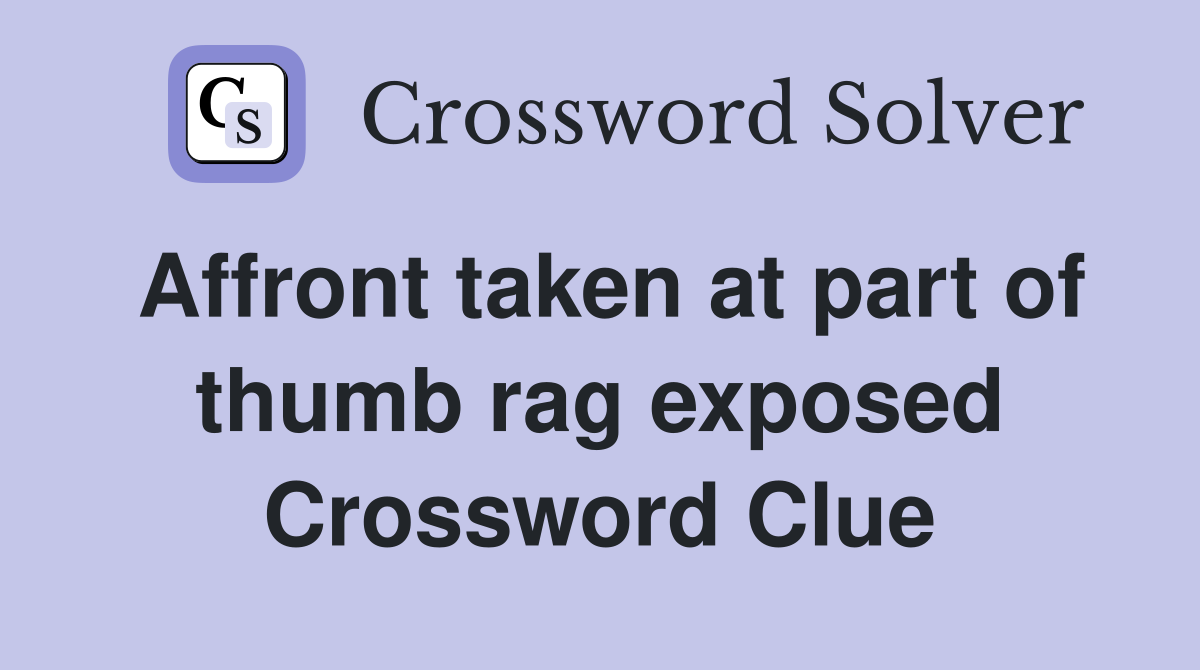 Affront taken at part of thumb rag exposed Crossword Clue