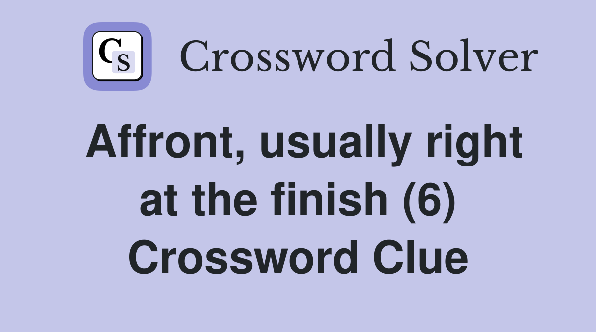 Affront, usually right at the finish (6) Crossword Clue