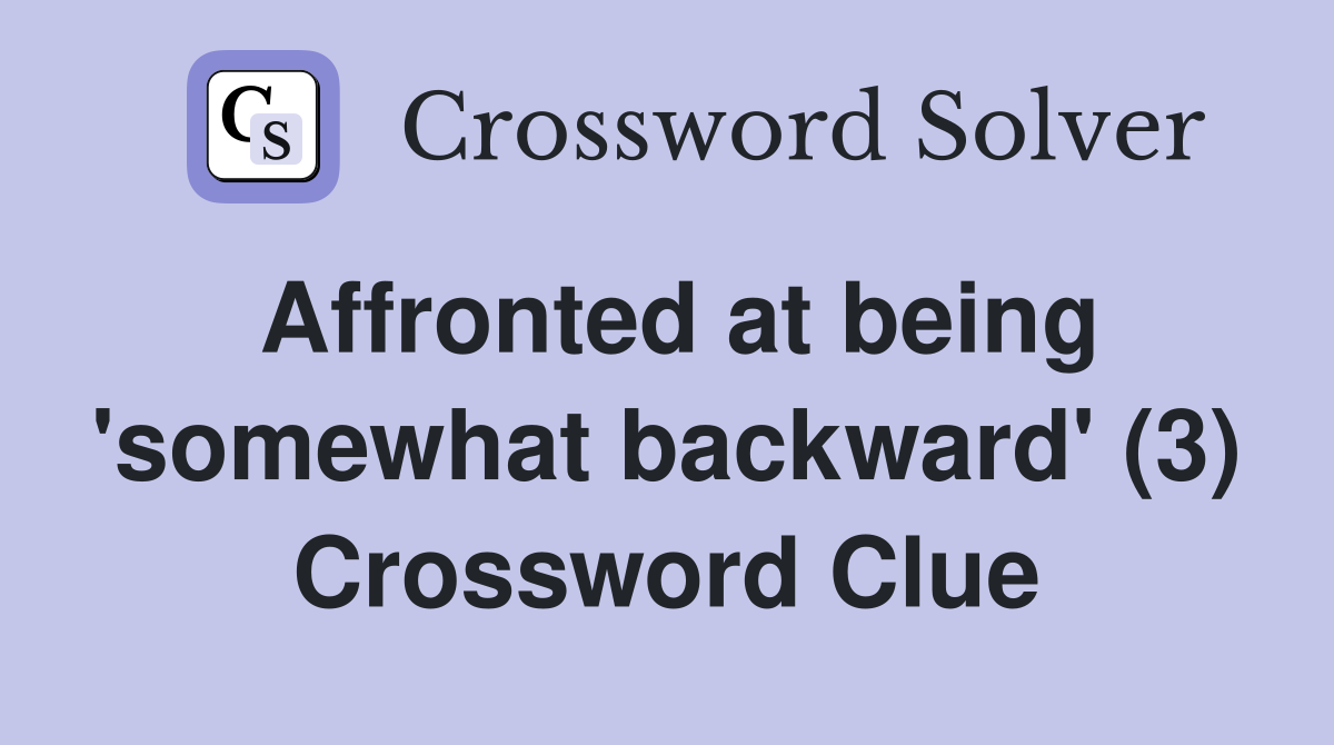 Affronted at being 'somewhat backward' (3) Crossword Clue