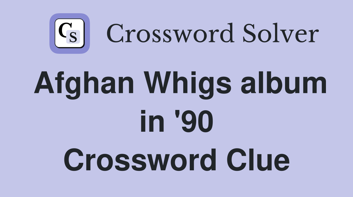 Afghan Whigs album in '90 Crossword Clue