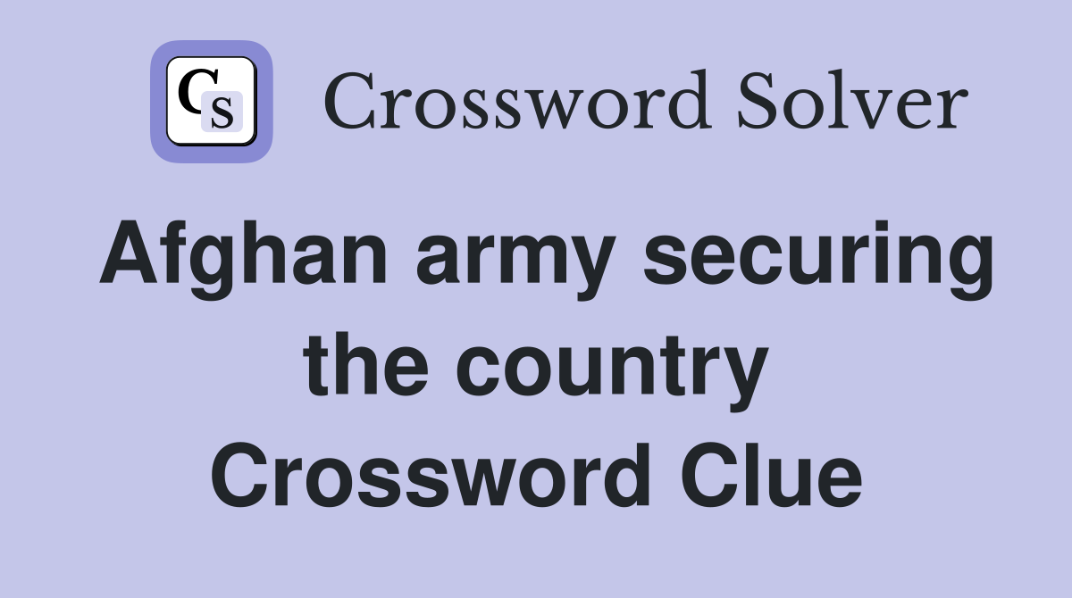 Afghan army securing the country Crossword Clue
