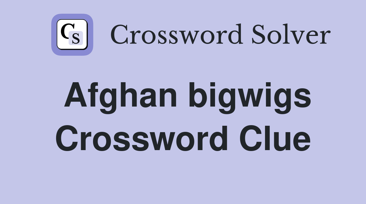 Afghan bigwigs Crossword Clue