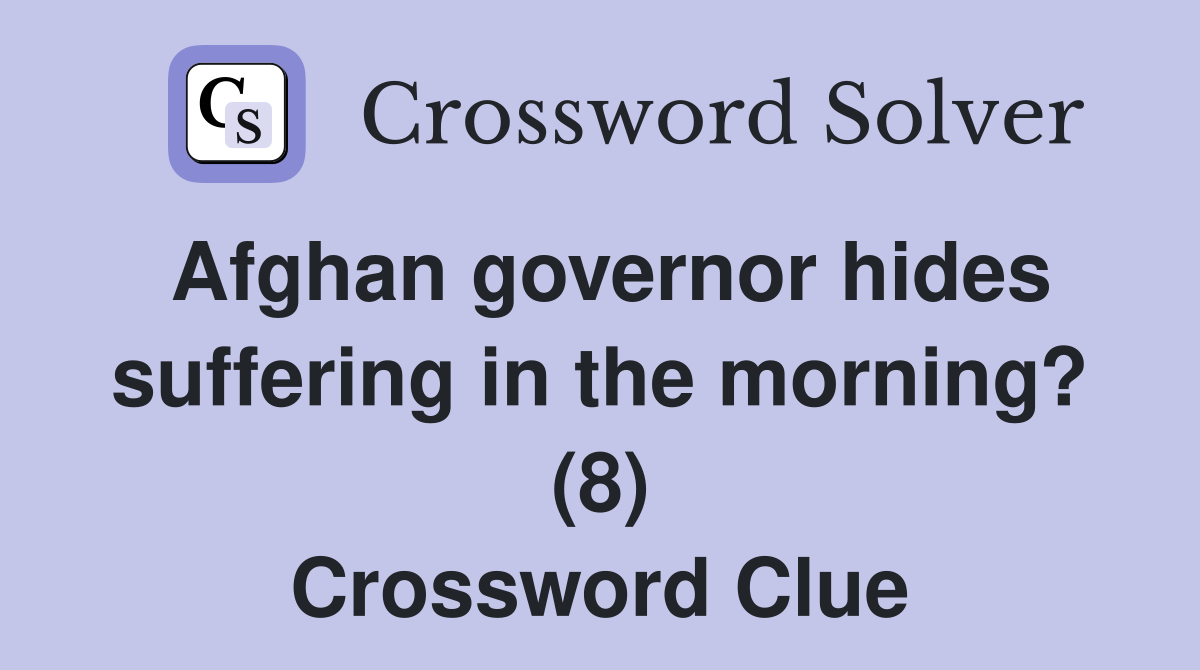 Afghan governor hides suffering in the morning? (8) Crossword Clue