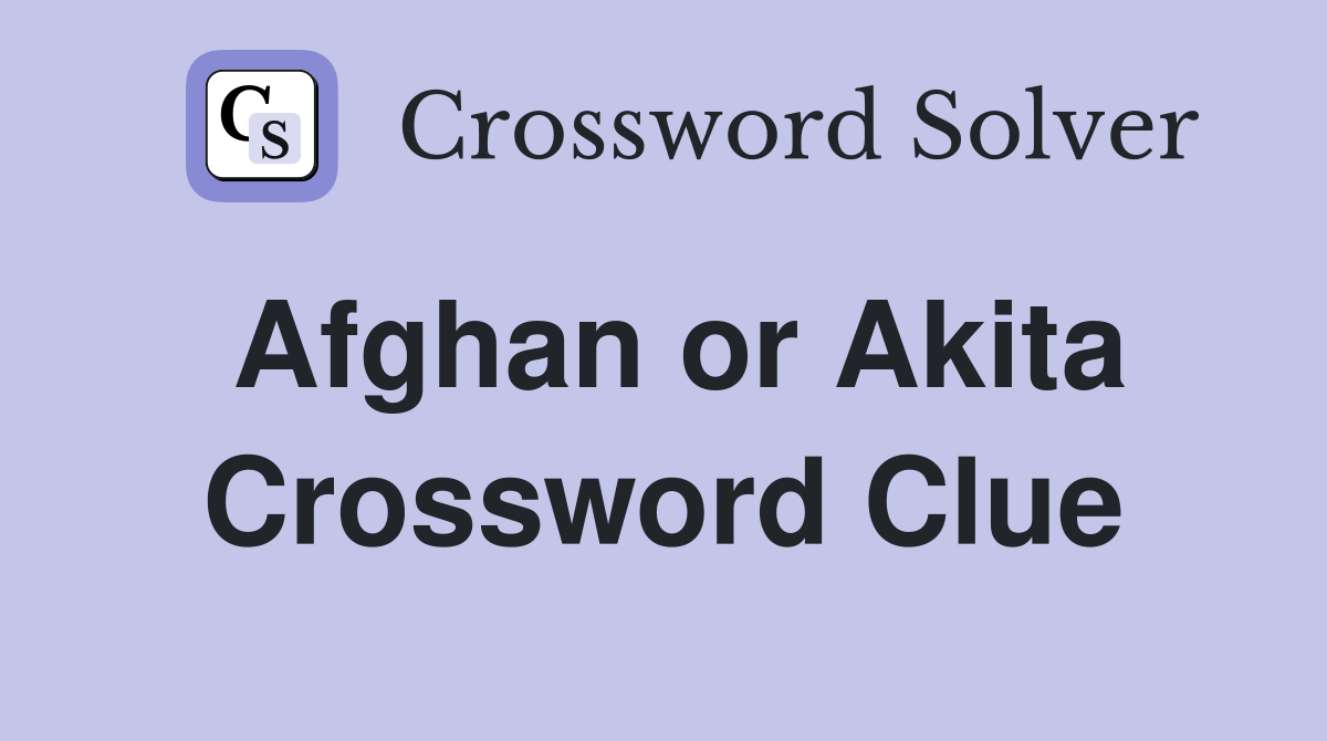 Afghan or Akita Crossword Clue