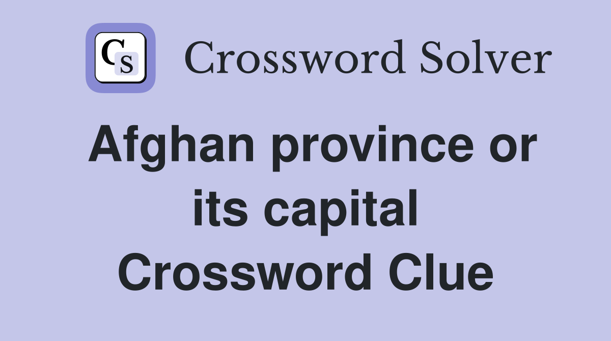 Afghan province or its capital Crossword Clue