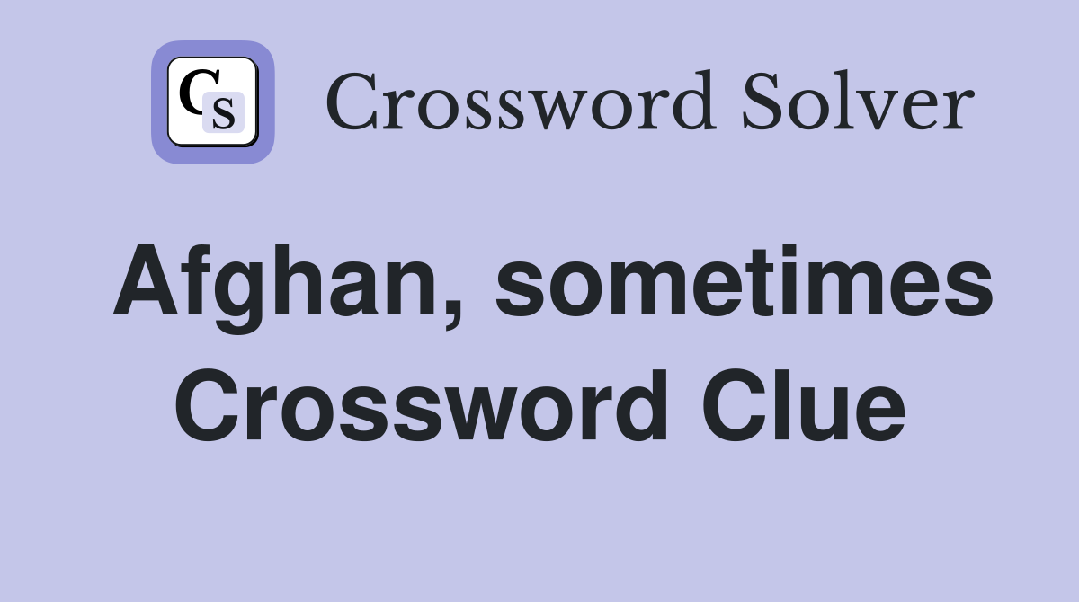 Afghan, sometimes Crossword Clue