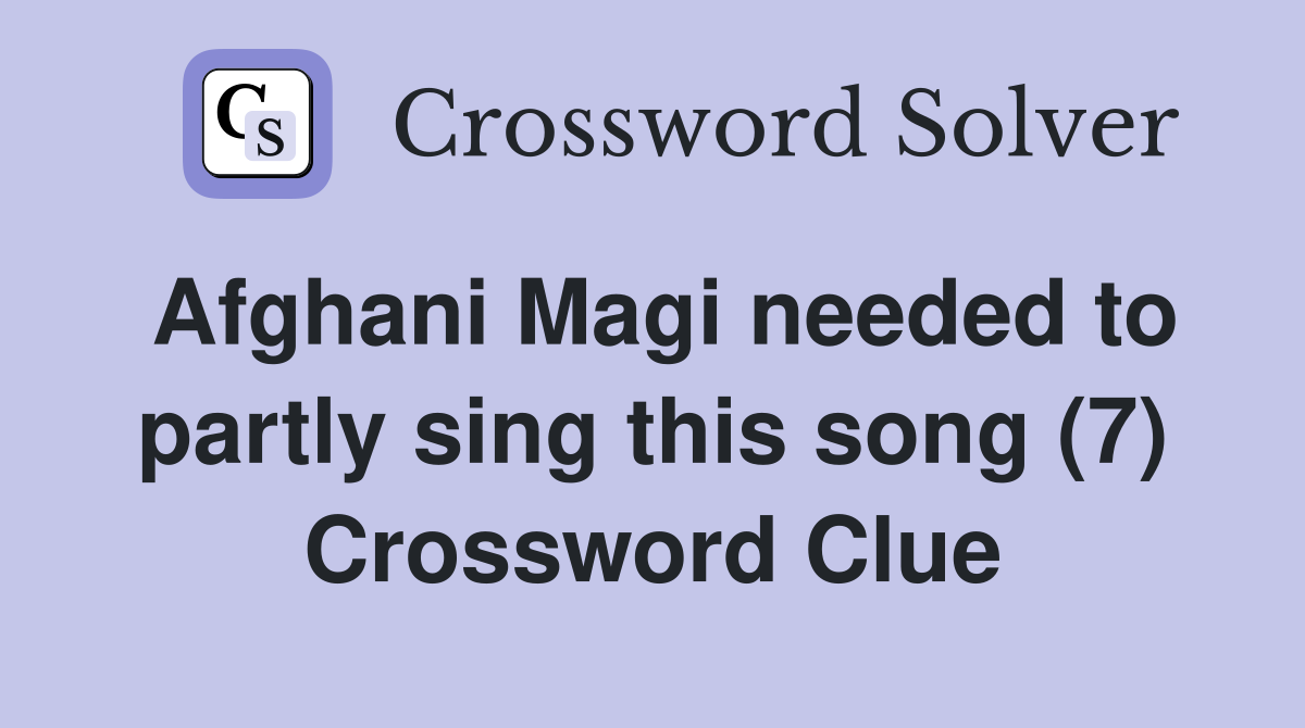 Afghani Magi needed to partly sing this song (7) Crossword Clue