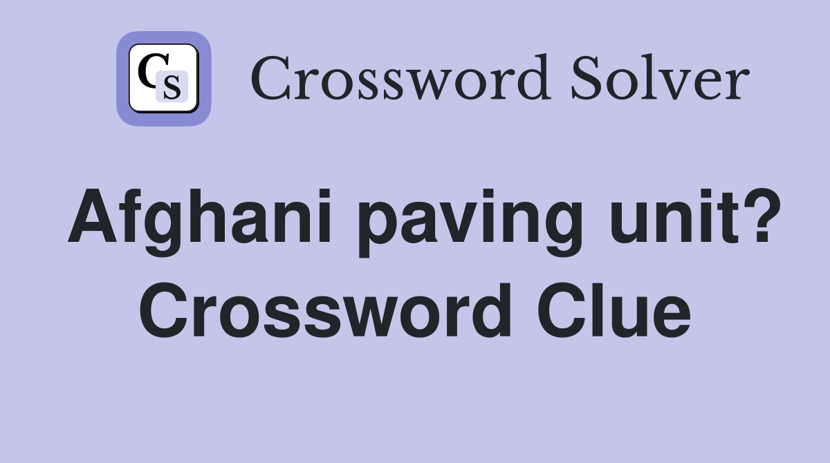 Afghani paving unit? Crossword Clue