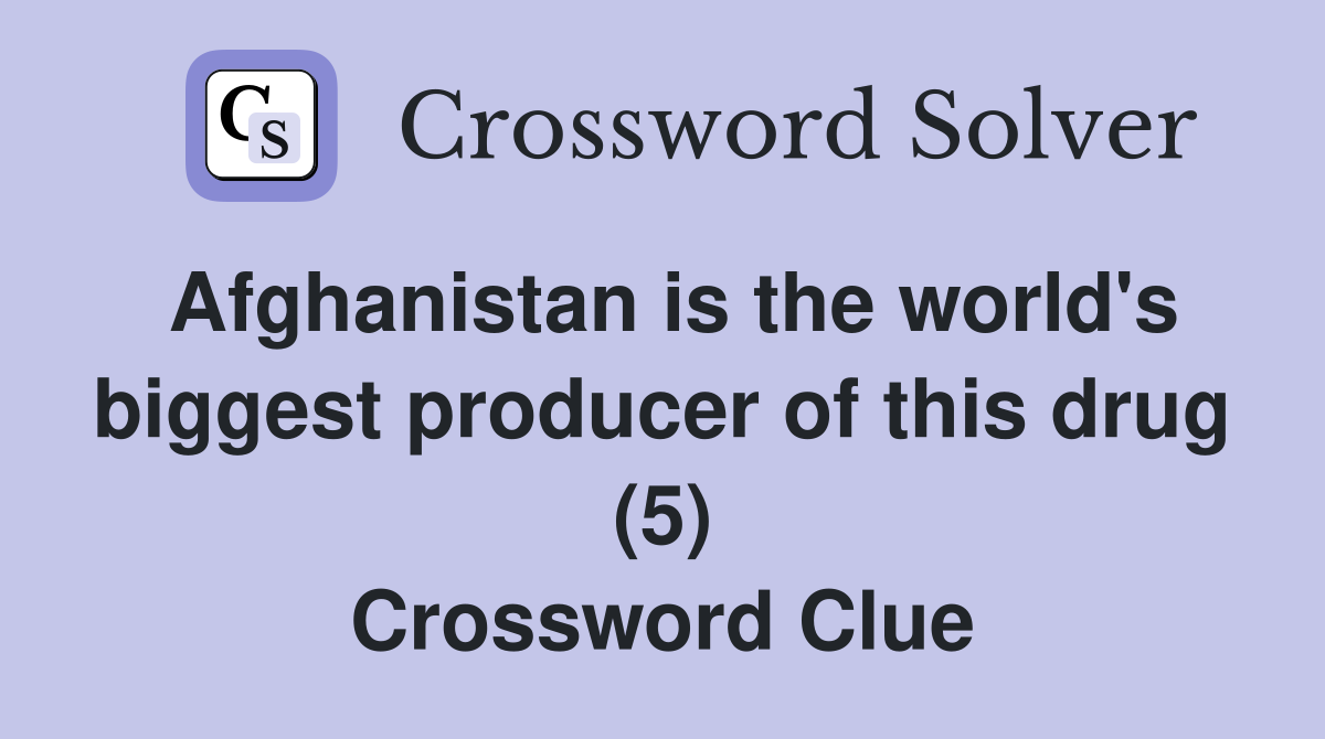 Afghanistan is the world's biggest producer of this drug (5) Crossword Clue
