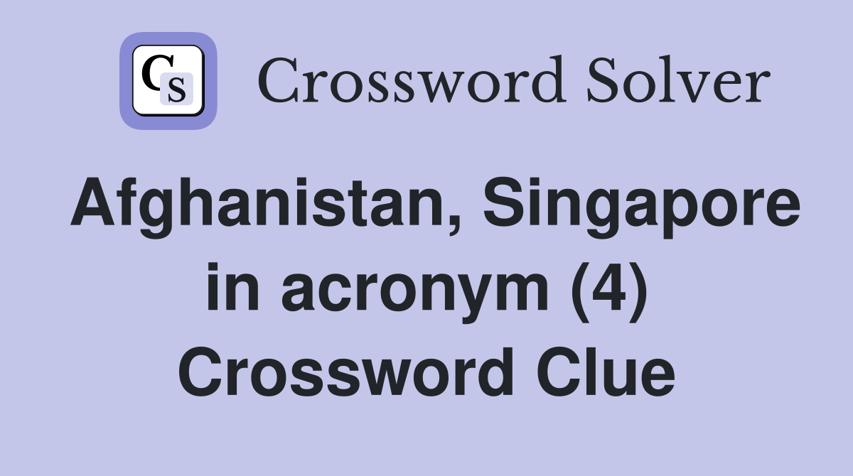 Afghanistan, Singapore in acronym (4) Crossword Clue