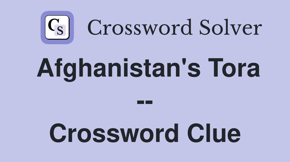 Afghanistan's Tora -- Crossword Clue