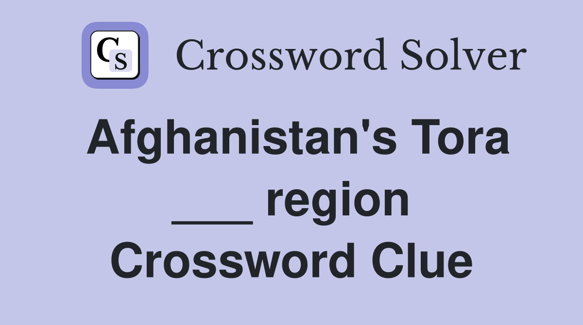 Afghanistan's Tora ___ region Crossword Clue