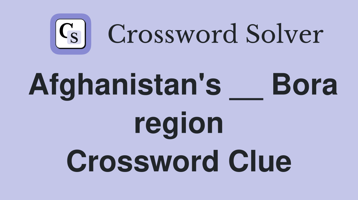 Afghanistan's __ Bora region Crossword Clue