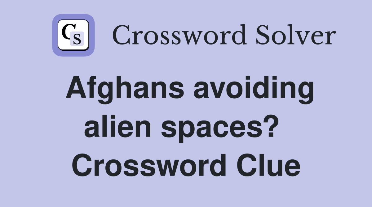 Afghans avoiding alien spaces?  Crossword Clue