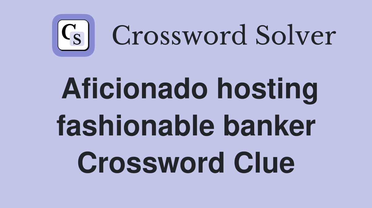 Aficionado hosting fashionable banker Crossword Clue