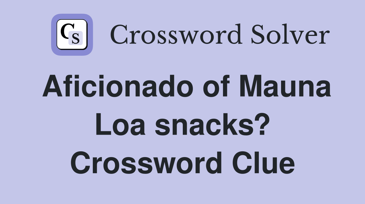 Aficionado of Mauna Loa snacks? Crossword Clue