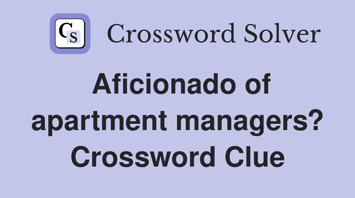 Aficionado of apartment managers? Crossword Clue