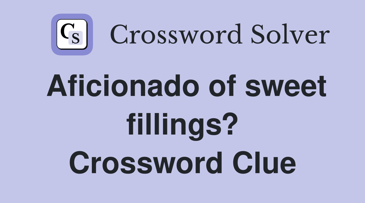 Aficionado of sweet fillings? Crossword Clue