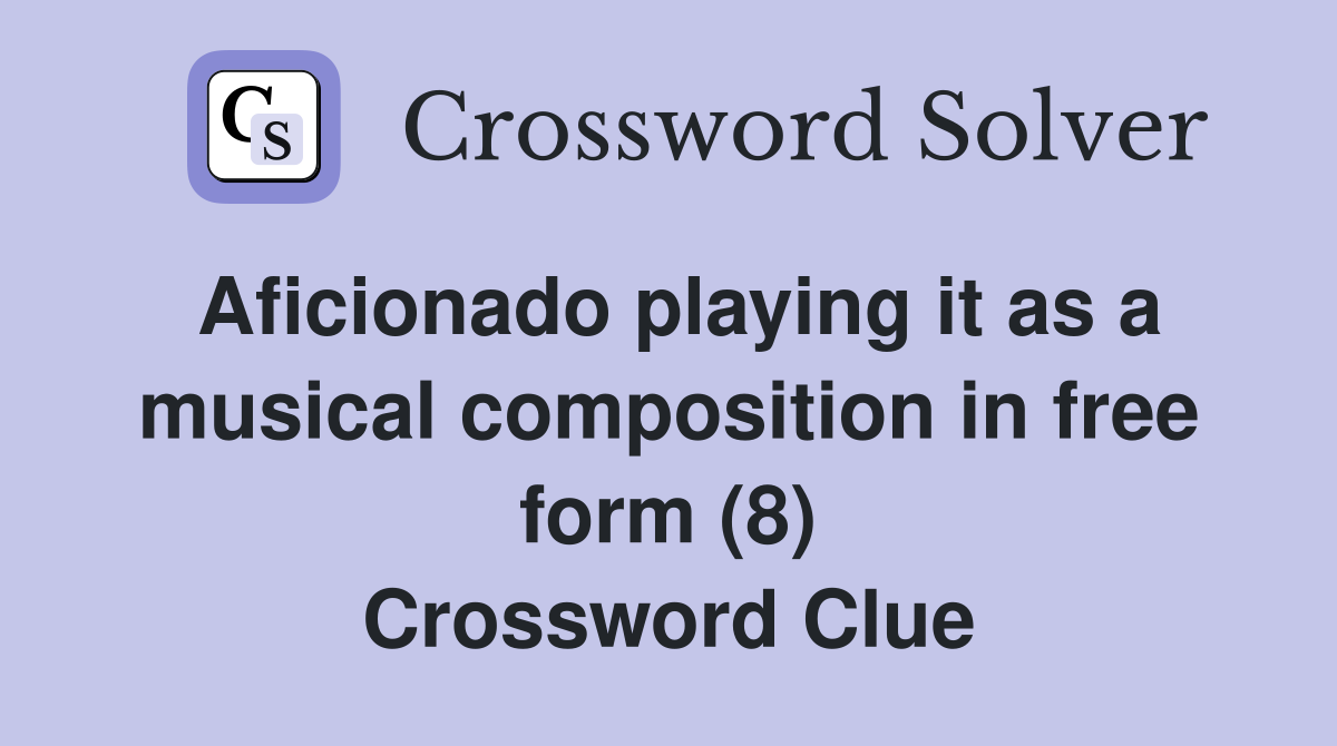 Aficionado playing it as a musical composition in free form (8) Crossword Clue