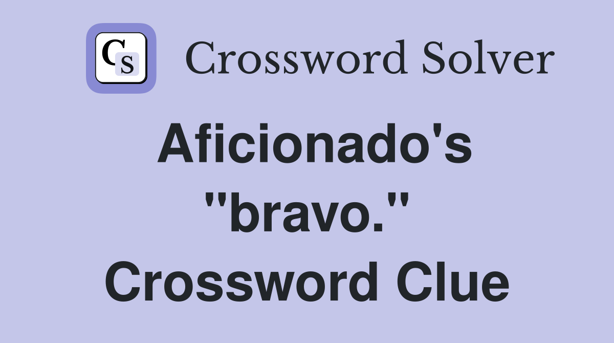 Aficionado's "bravo." Crossword Clue
