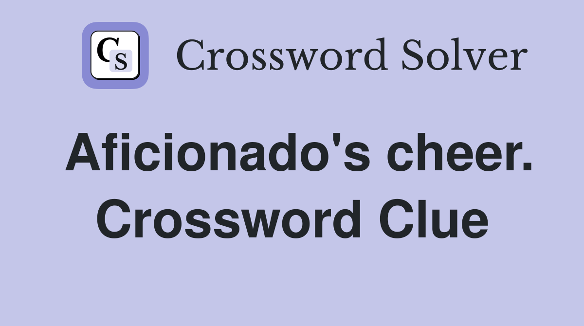 Aficionado's cheer. Crossword Clue