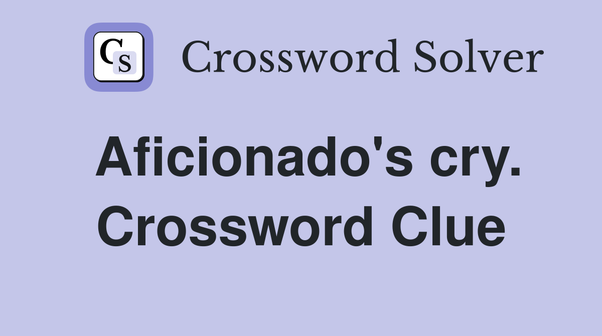 Aficionado's cry. Crossword Clue