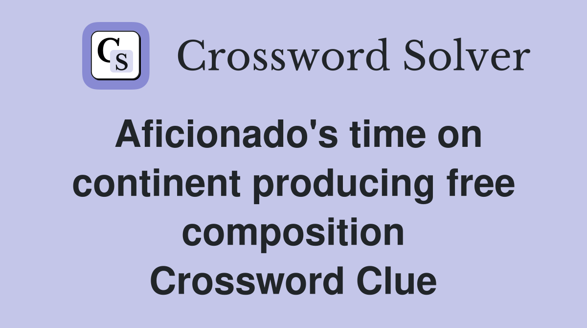 Aficionado's time on continent producing free composition Crossword Clue