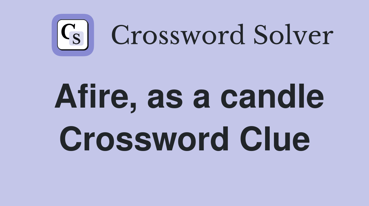 Afire, as a candle Crossword Clue