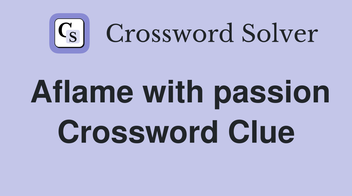 Aflame with passion Crossword Clue