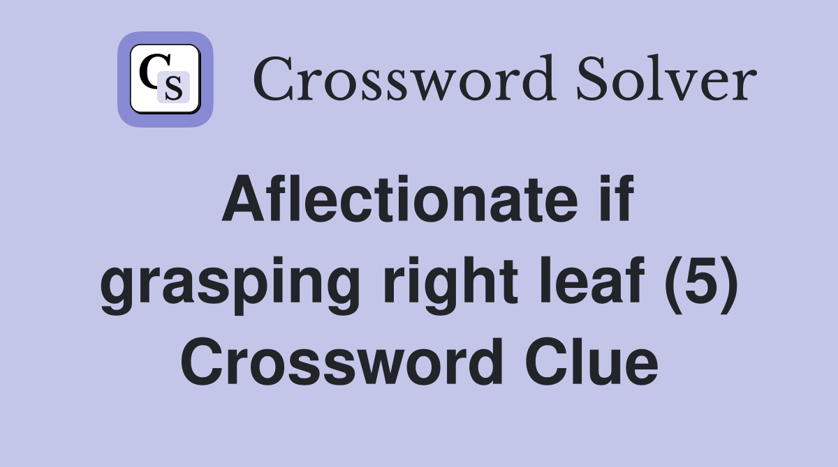 Aflectionate if grasping right leaf (5) Crossword Clue