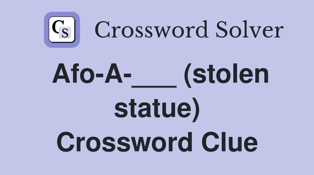 Afo-A-___ (stolen statue) Crossword Clue