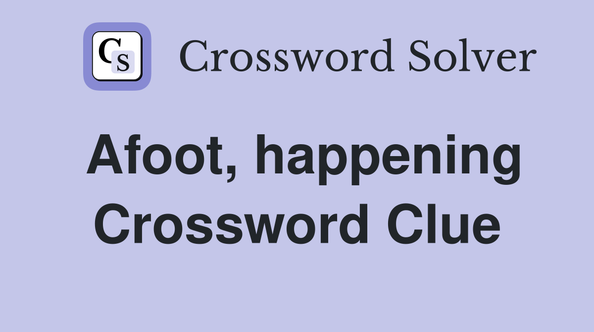 Afoot, happening Crossword Clue