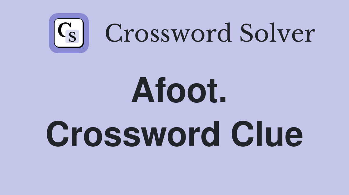 Afoot. Crossword Clue